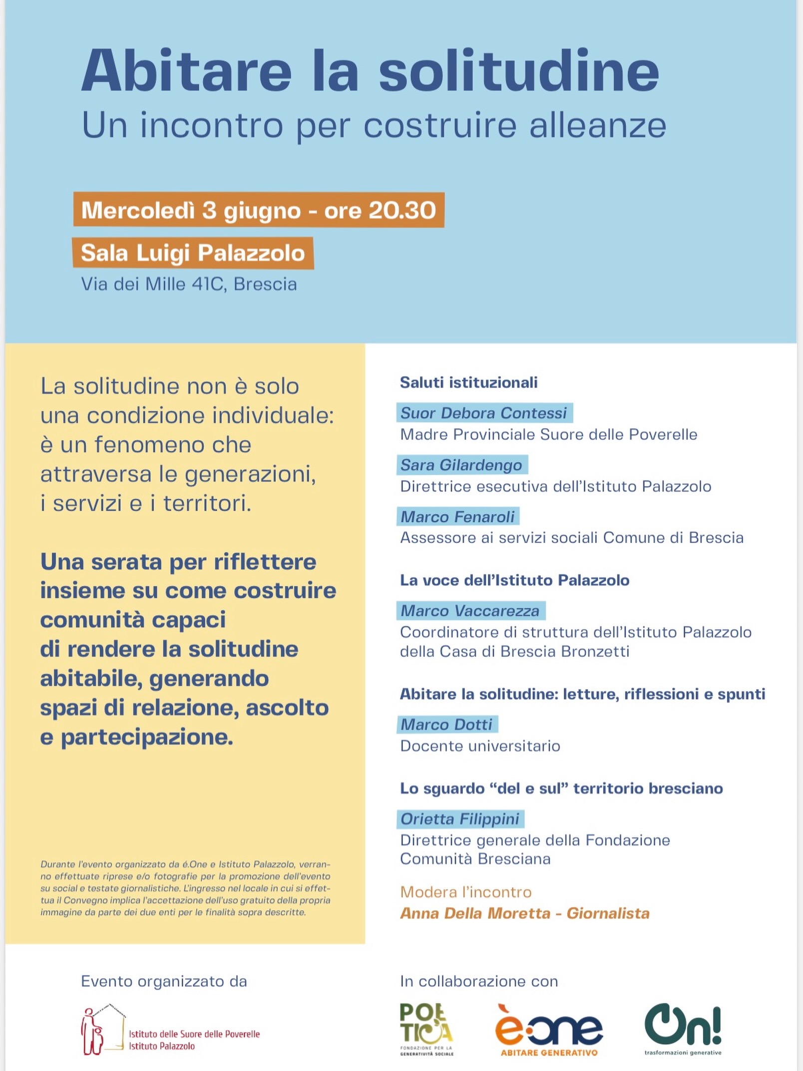 🌿 ABITARE LA SOLITUDINE
Un incontro per costruire alleanze
La solitudine non è solo una condizione individuale: è un fenomeno che attraversa generazioni, servizi e territori.
Per riflettere insieme su come costruire comunità capaci di generare relazione, ascolto e partecipazione, vi invitiamo a una serata di confronto che vedrà la partecipazione di:
🔹 Suor Debora Contessi – Madre Provinciale Suore delle Poverelle
🔹 Sara Gilardengo – Direttrice esecutiva dell’Istituto Palazzolo
🔹 Marco Fenaroli – Assessore ai Servizi Sociali del Comune di Brescia
🔹 Marco Vaccarezza – Coordinatore di struttura dell’Istituto Palazzolo Casa di Brescia Bronzetti
🔹 Marco Dotti – Docente universitario @marcodotti__
🔹 Orietta Filippini – Direttrice Generale della Fondazione Comunità Bresciana
🎤 Modera l’incontro Anna Della Moretta, giornalista.
📅 Mercoledì 3 giugno
🕣 Ore 20.30
📍 Sala Luigi Palazzolo
Via dei Mille 41C, Brescia
Un’occasione per interrogarsi insieme su come rendere la solitudine più abitabile e trasformarla in uno spazio di incontro e costruzione di legami.
#AbitareLaSolitudine #Brescia #Comunità #Partecipazione #InclusioneSociale WelfareDiComunità IstitutoPalazzolo FondazioneComunitàBresciana EventiBrescia